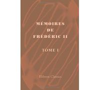 Mémoires de Frédéric II, roi de Prusse, écrits en français par lui-même