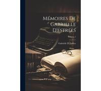 Mémoires De Gabrielle D'estrées; Volume 1