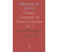 Mémoires de Goethe: Voyages, Campagne de France Et Annales