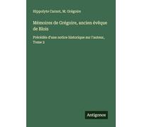 Mémoires de Grégoire, ancien évêque de Blois: Précédés d'une notice historique sur l'auteur, Tome 2
