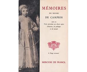 Mémoires de Henri de Campion: Suivis de trois entretiens sur divers sujets d'histoire, de politique et de morale