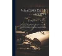 Mémoires De J. B. Louvet: De La Journée Du 31 Mai. Suivis De Quelques Notices Pour L'histoire Et Le Récit De Mes Périls Depuis Cette Époque Jusq