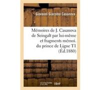 Mémoires de J. Casanova de Seingalt par lui-même et fragments mémoi. du prince de Ligne T1 (Éd.1880) Giacomo Casanova (Auteur)
