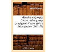 Mémoires de Jacques Gaches sur les guerres de religion à Castres et dans le Languedoc, (Éd.1879)