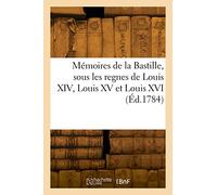 Mémoires de la Bastille, sous les regnes de Louis XIV, Louis XV et Louis XVI (Éd.1784)