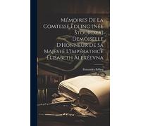 Mémoires De La Comtesse Edling (Née Stourdza) Demoiselle D'Honneur De Sa Majesté L'Impératrice Élisabeth Alexéevna
