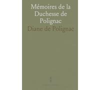 Mémoires de la Duchesse de Polignac: Souvenirs intimes et anecdotes sur Marie-Antoinette, la cour et la révolution