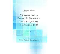 Mémoires de la Société Nationale des Antiquaires de France, 1908, Vol. 7 (Classic Reprint)