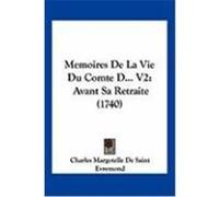 Memoires de La Vie Du Comte D... V2: Avant Sa Retraite (1740) Evremond, Charles Margotelle De Saint (Auteur)