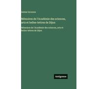 Mémoires de l'Académie des sciences, arts et belles-lettres de Dijon: Mémoires de l'Académie des sciences, arts et belles-lettres de Dijon