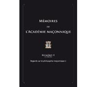 Mémoires de l'académie maçonnique, N° 2 : Regards sur la philosophie maçonnique : Tome 1