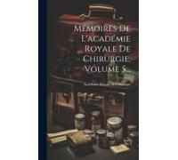 Mémoires De L'académie Royale De Chirurgie, Volume 5...