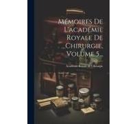 Mémoires De L'académie Royale De Chirurgie, Volume 5...