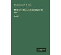 Mémoires de l'Académie royale de Metz: Tome 1