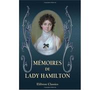Mémoires de lady Hamilton, ambassadrice d'Angleterre à la cour de Naples; ou, Choix d'anecdotes curieuses sur cette femme célèbre