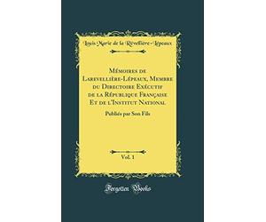 Mémoires de Larevellière-Lépeaux, Membre du Directoire Exécutif de la République Française Et de l'Institut National, Vol. 1: Publiés par Son Fils (Classic Reprint)