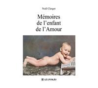 Mémoires de l'enfant de l'Amour - Noël Clergot - Le Lys Bleu - broché - Biographie