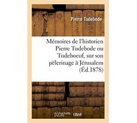 Mémoires de l'historien Pierre Tudebode ou Tudeboeuf, sur son pèlerinage à Jérusalem