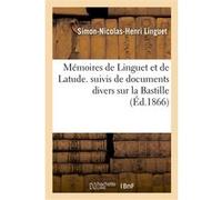 Mémoires de Linguet et de Latude. suivis de documents divers sur la Bastille et de fragments Simon-Nicolas-Henri Linguet (Auteur), Henri Masers de Latude (Auteur)