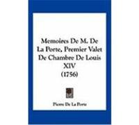 Memoires de M. de La Porte, Premier Valet de Chambre de Louis XIV (1756) Porte, Pierre De La (Auteur)