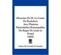 Memoires de M. Le Comte de Rochefort: Avec Plusierus Particularites Remarquables Du Regne de Louis Le Grand (1689) Sandras, Gatien De Courtilz De (Auteur)