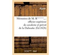 Mémoires de M. R*****, officier supérieur de cavalerie et prévot de la Dalmatie (Éd.1828) - Rigade - Hachette Bnf - broché - Livre
