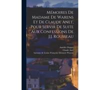 Mémoires De Madame De Warens Et De Claude Anet, Pour Servir De Suite Aux Confessions De J.J. Rousseau