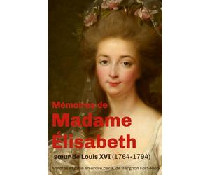 Mémoires de Madame Élisabeth: soeur de Louis XVI (nouvelle édition)