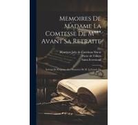 Memoires De Madame La Comtesse De M*** Avant Sa Retraite: Servant De Résponse Aux Memoires De M. Le Comte De ***....