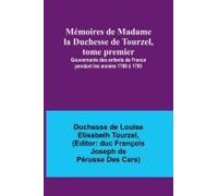 Mémoires De Madame La Duchesse De Tourzel, Tome Premier; Gouvernante Des Enfants De France Pendant Les Années 1789 À 1795