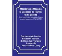 Mémoires De Madame La Duchesse De Tourzel, Tome Second; Gouvernante Des Enfants De France Pendant Les Années 1789 À 1795