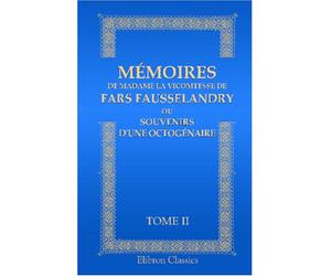 Mémoires de madame la vicomtesse de Fars Fausselandry, ou Souvenirs d'une octogénaire: Tome 2