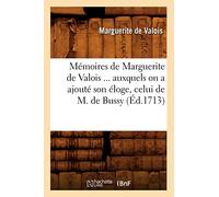 Mémoires de Marguerite de Valois auxquels on a ajouté son éloge, celui de M. de Bussy (Éd.1713)