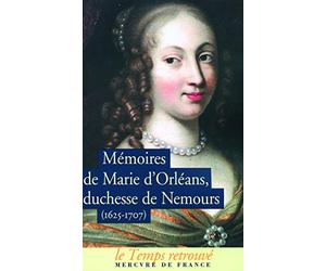 Mémoires de Marie d'Orléans, duchesse de Nemours / Lettres inédites de Marguerite de Lorraine, duchesse d'Orléans: (1625-1707)