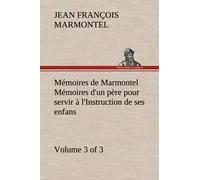 Mémoires De Marmontel (3 Of 3) Mémoires D'un Père Pour Servir À L'instruction De Ses Enfans
