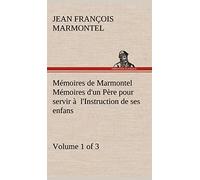 Mémoires de Marmontel (Volume 1 of 3) Mémoires d'un Père pour servir à l'Instruction de ses enfans