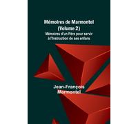 Mémoires De Marmontel (Volume 2); Mémoires D'un Père Pour Servir À L'instruction De Ses Enfans