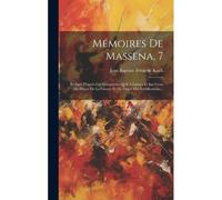 Mémoires De Massena, 7: Redigés D'après Les Documents Qu'il A Laisses Et Sur Ceux Du Depot De La Guerre Et Du Depot Des Fortifications...