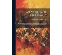 Mémoires De Massena, 7: Redigés D'après Les Documents Qu'il A Laisses Et Sur Ceux Du Depot De La Guerre Et Du Depot Des Fortifications...