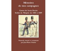 Mémoires de mes campagnes - Carnet de Louis Freche, soldat de l'Empire de 1803 à 1809: Edition couleur