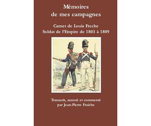 Mémoires de mes campagnes - Carnet de Louis Freche, soldat de l'Empire de 1803 à 1809: Edition N&B
