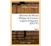 Mémoires de Messire Philippe de Comines, seigneur d'Argenton. Tome 1 Philippe de Commynes (Auteur)