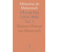 Mémoires de Metternich: L'Ère de Paix (1816-1848)