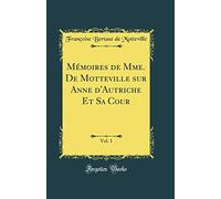 Mémoires de Mme. De Motteville sur Anne d'Autriche Et Sa Cour, Vol. 1 (Classic Reprint)