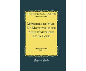 Mémoires de Mme. De Motteville sur Anne d'Autriche Et Sa Cour, Vol. 1 (Classic Reprint)