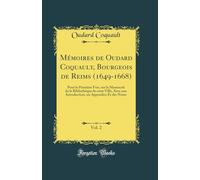 Mémoires de Oudard Coquault, Bourgeois de Reims (1649-1668), Vol. 2: Pour la Première Fois, sur le Manuscrit de la Bibliothèque de cette Ville, Avec ... un Appendice Et des Notes (Classic Reprint)