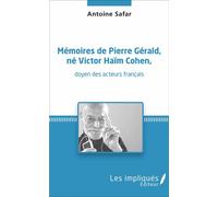 Mémoires de Pierre Gérald, né Victor Haïm Cohen, doyen des acteurs français doyen des acteurs français - Antoine Safar - Les Impliqués - broché - Biographie
