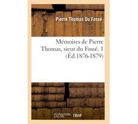 Mémoires de Pierre Thomas, sieur du Fossé. 1 (Éd.1876-1879)