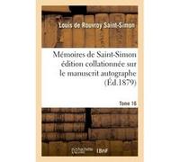Mémoires de Saint-Simon édition collationnée sur le manuscrit autographe Tome 16 Louis de Rouvroy Duc de Saint-Simon (Auteur)