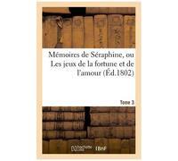 Mémoires De Séraphine, Ou Les Jeux De La Fortune Et De L'amour (Éd.1802) Tome 3